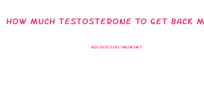 How Much Testosterone To Get Back Male Libido