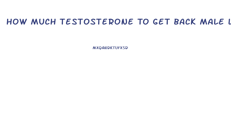 How Much Testosterone To Get Back Male Libido