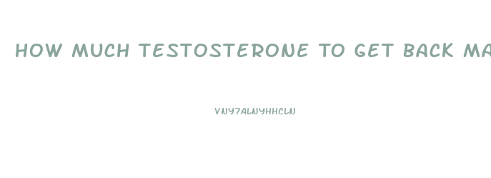 How Much Testosterone To Get Back Male Libido