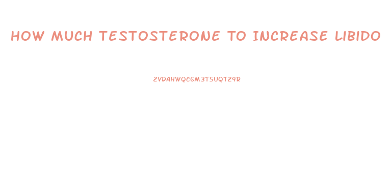 How Much Testosterone To Increase Libido