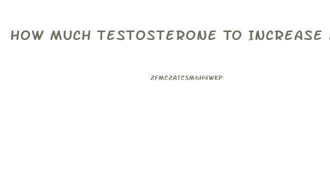 How Much Testosterone To Increase Male Libido