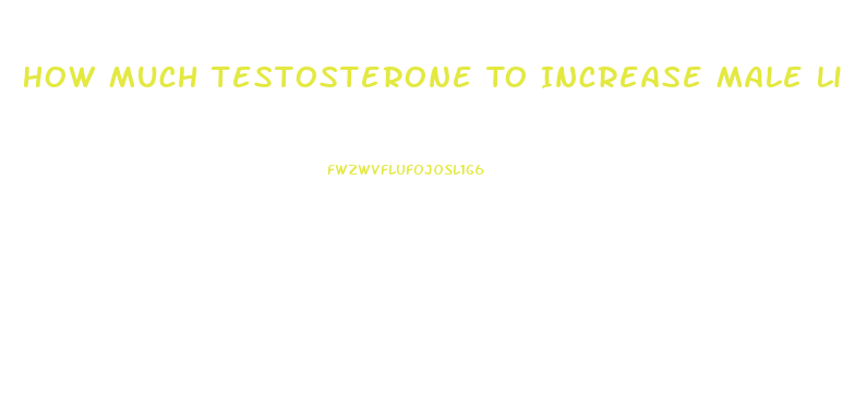 How Much Testosterone To Increase Male Libido