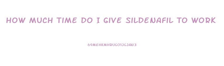 How Much Time Do I Give Sildenafil To Work