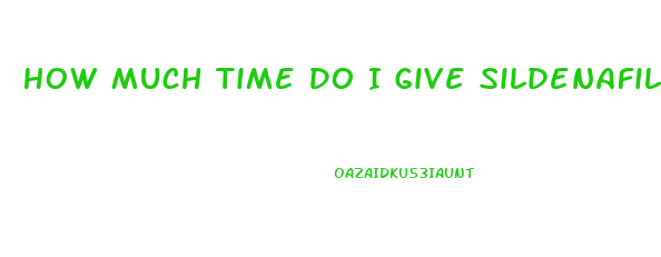 How Much Time Do I Give Sildenafil To Work