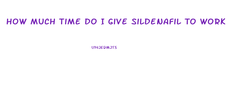 How Much Time Do I Give Sildenafil To Work