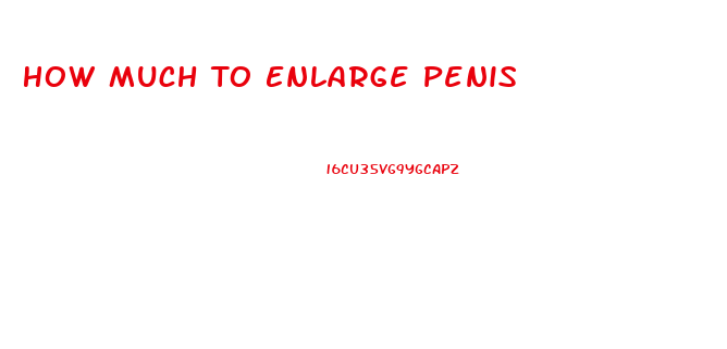 How Much To Enlarge Penis