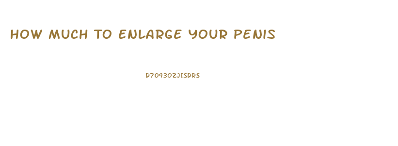How Much To Enlarge Your Penis