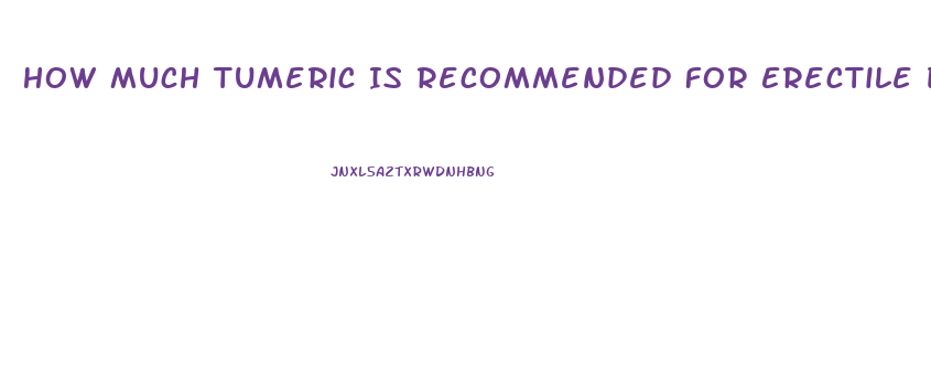 How Much Tumeric Is Recommended For Erectile Dysfunction