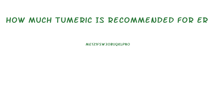 How Much Tumeric Is Recommended For Erectile Dysfunction