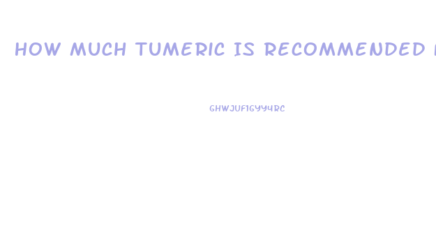 How Much Tumeric Is Recommended For Erectile Dysfunction