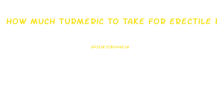 How Much Turmeric To Take For Erectile Dysfunction