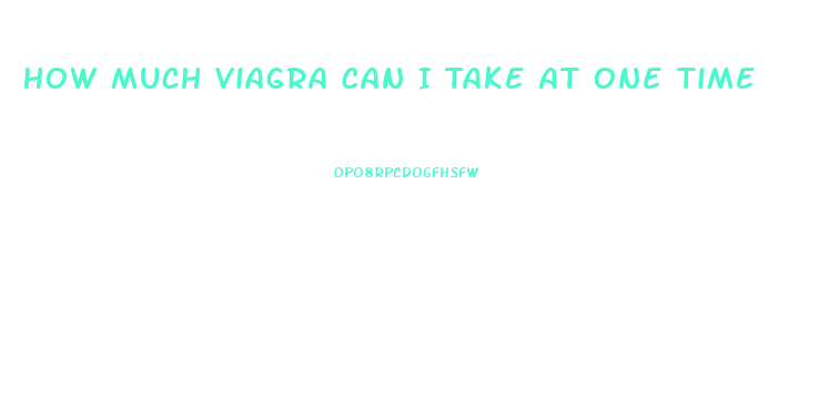 How Much Viagra Can I Take At One Time