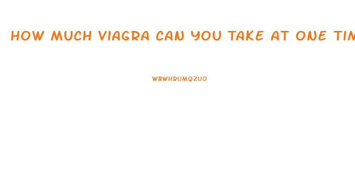 How Much Viagra Can You Take At One Time