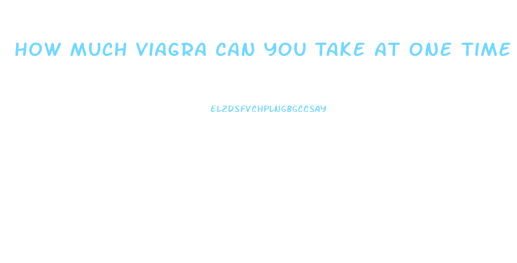 How Much Viagra Can You Take At One Time