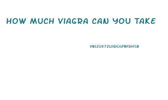 How Much Viagra Can You Take