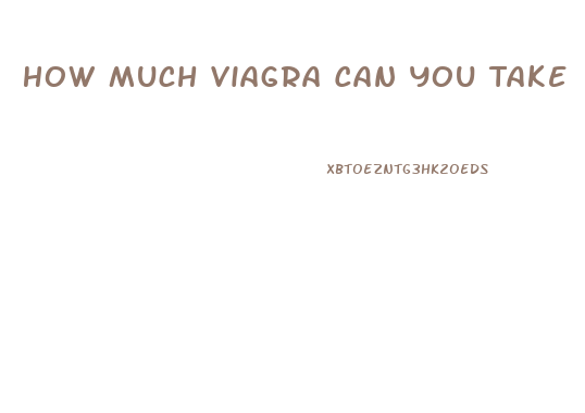 How Much Viagra Can You Take