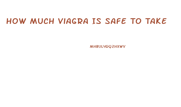 How Much Viagra Is Safe To Take