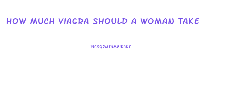 How Much Viagra Should A Woman Take