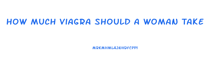 How Much Viagra Should A Woman Take