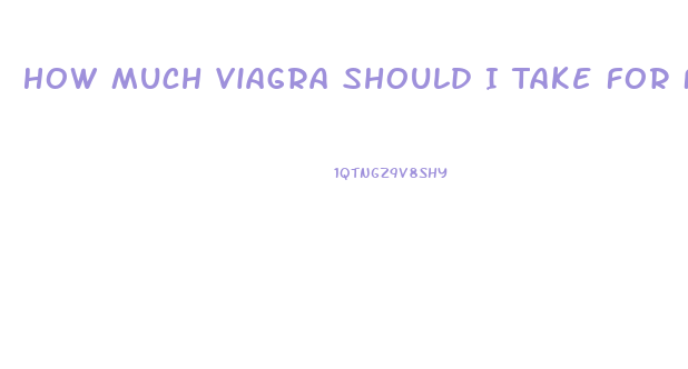 How Much Viagra Should I Take For Fun