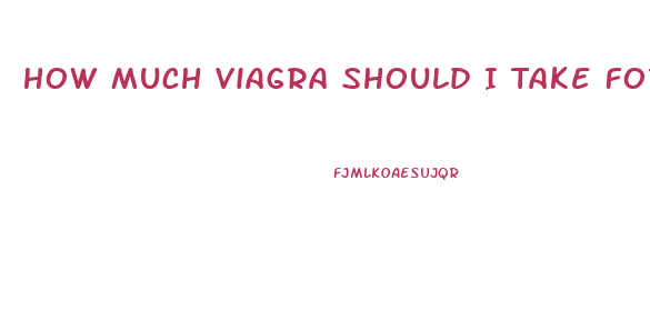 How Much Viagra Should I Take For Fun
