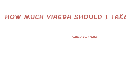 How Much Viagra Should I Take For Fun