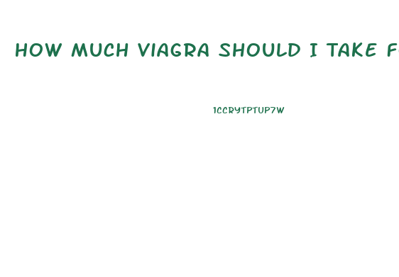 How Much Viagra Should I Take For Recreational Use