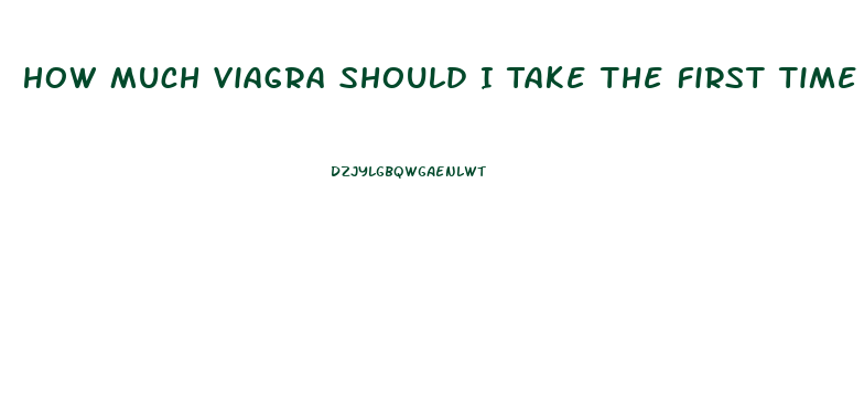 How Much Viagra Should I Take The First Time