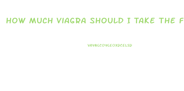 How Much Viagra Should I Take The First Time