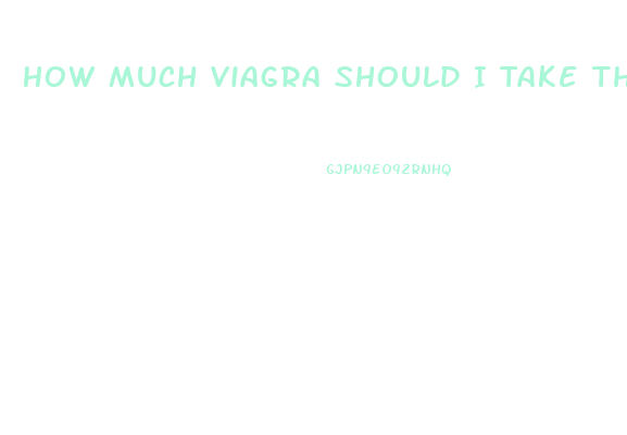 How Much Viagra Should I Take The First Time