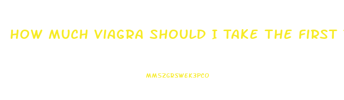 How Much Viagra Should I Take The First Time