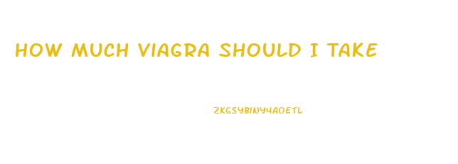 How Much Viagra Should I Take