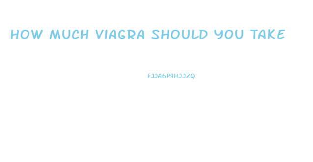 How Much Viagra Should You Take