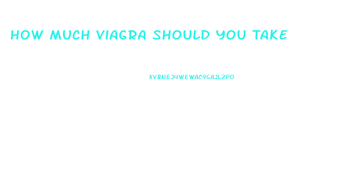 How Much Viagra Should You Take