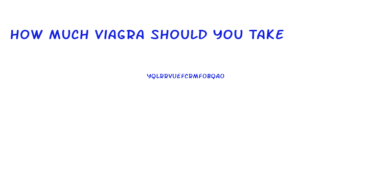How Much Viagra Should You Take