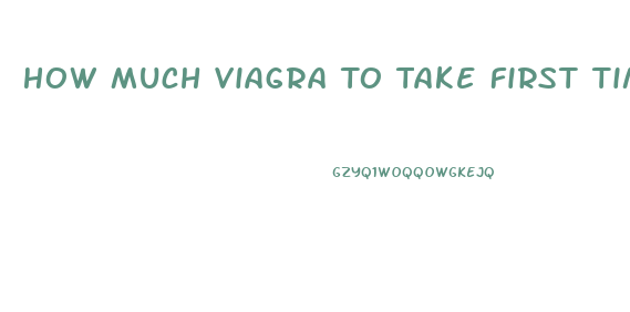 How Much Viagra To Take First Time