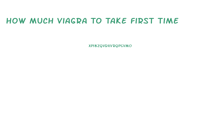 How Much Viagra To Take First Time