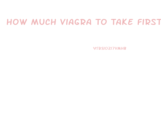 How Much Viagra To Take First Time