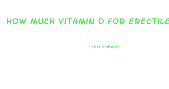 How Much Vitamin D For Erectile Dysfunction