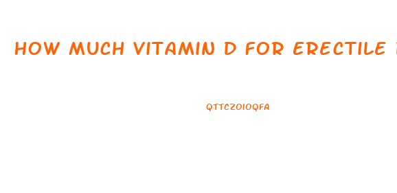 How Much Vitamin D For Erectile Dysfunction