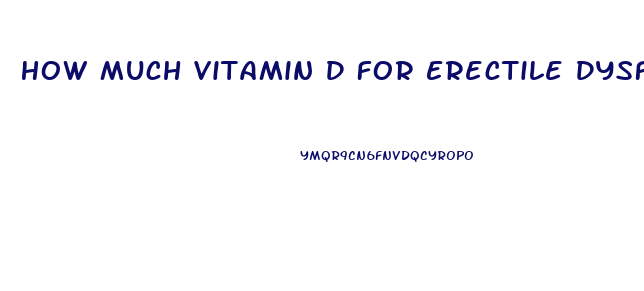 How Much Vitamin D For Erectile Dysfunction