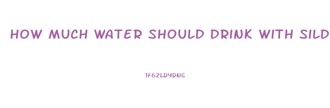 How Much Water Should Drink With Sildenafil