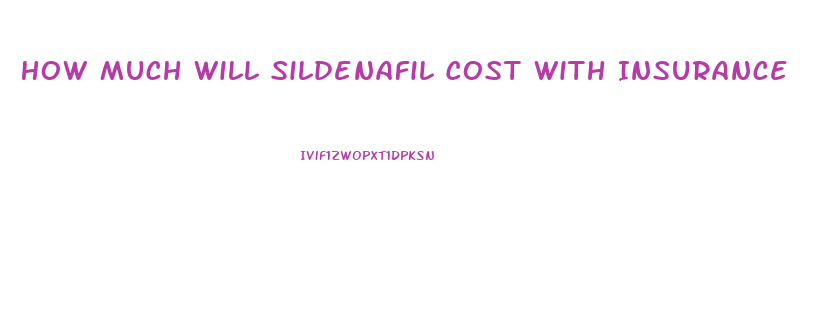 How Much Will Sildenafil Cost With Insurance