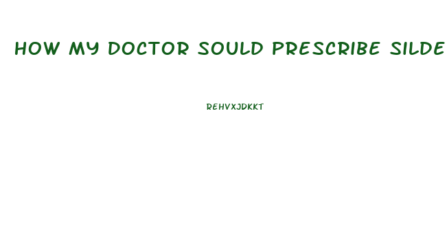 How My Doctor Sould Prescribe Sildenafil
