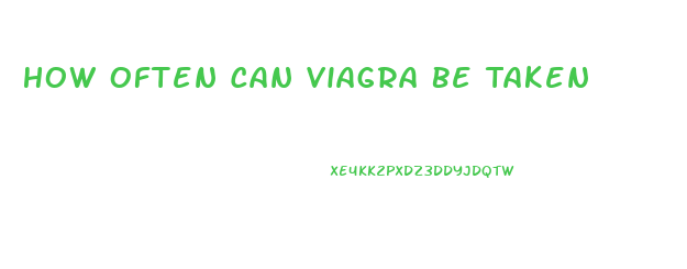 How Often Can Viagra Be Taken