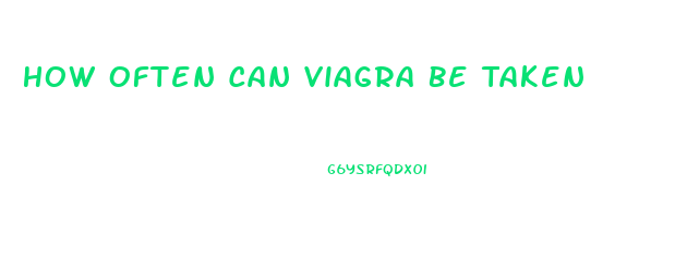 How Often Can Viagra Be Taken