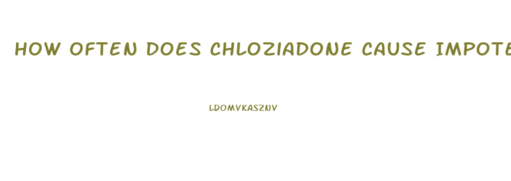 How Often Does Chloziadone Cause Impotence