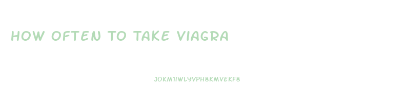 How Often To Take Viagra