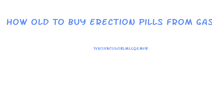 How Old To Buy Erection Pills From Gas Station