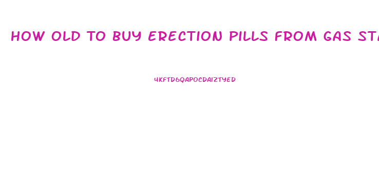 How Old To Buy Erection Pills From Gas Station
